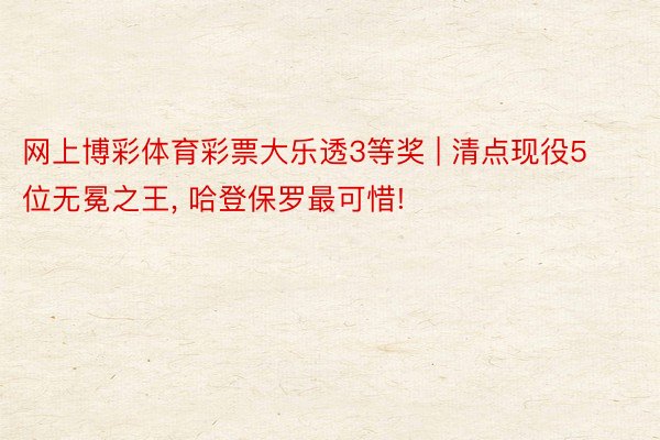 网上博彩体育彩票大乐透3等奖 | 清点现役5位无冕之王, 哈登保罗最可惜!
