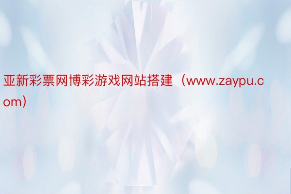 亚新彩票网博彩游戏网站搭建（www.zaypu.com）